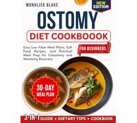 Ostomy Diet Cookbook for Beginners: Easy Low-Fiber Meal Plans, Soft Food Recipes, and Practical Meal Prep for Colostomy and Ileostomy Recovery