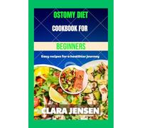 Ostomy Diet Cookbook For Beginners: Easy recipes for a healthier journey