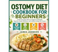 Ostomy Diet Cookbook for Beginners: Gentle Everyday Meals to Support Comfortable Digestion, Steady Hydration, and Confident Eating After Surgery