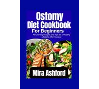 Ostomy Diet Cookbook For Beginners: Nourishing Recipes and Tips for a Healthy Lifestyle After Surgery