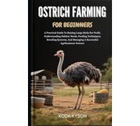 OSTRICH FARMING FOR BEGINNERS: A Practical Guide To Raising Large Birds For Profit, Understanding Habitat Needs, Feeding Techniques, Breeding Systems, And Managing A Successful Agribusiness Venture