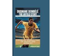 OSUMANE DEMBÉLÉ THE UNTOLD STORY: Empire of Speed:A Tale of Talent and Tenacity