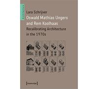Oswald Mathias Ungers and Rem Koolhaas: Recalibrating Architecture in the 1970s (Architecture) (Architecture in Practice)
