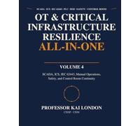 OT & Critical Infrastructure Resilience All-in-One: SCADA, ICS, IEC 62443, Manual Operations, Safety, and Control Room Continuity: 4
