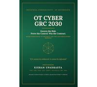 OT CYBER GRC 2030: The Executive Playbook for ICS, SCADA, Zero Trust, AI Risk, and Critical Infrastructure Governance
