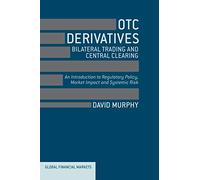OTC Derivatives: Bilateral Trading and Central Clearing: An Introduction to Regulatory Policy, Market Impact and Systemic Risk (Global Financial Markets)