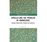Othello and the Problem of Knowledge: Reading Shakespeare through Wittgenstein (Routledge Research in Aesthetics)