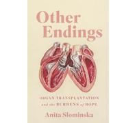 Other Endings: Organ Transplantation and the Burdens of Hope