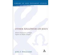 Other Followers of Jesus: Minor Characters as Major Figures in Mark's Gospel: 102 (The Library of New Testament Studies)