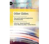 Other Globes: Past and Peripheral Imaginations of Globalization (Palgrave Studies in Globalization, Culture and Society)