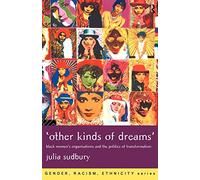 'Other Kinds of Dreams': Black Women's Organisations and the Politics of Transformation (Gender, Racism, Ethnicity)