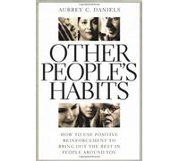 Other People’s Habits: How to Use Positive Reinforcement to Bring Out the Best in People Around You