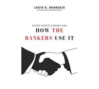OTHER PEOPLE’S MONEY AND HOW THE BANKERS USE IT: 2020 NEW EDITION (MUST-READ CLASSICS)