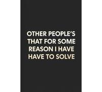 Other People’s Problems That For Some Reason I Have To Solve: A Funny Sarcastic 6×9 Lined Notebook for Notes, Tasks, Stress Relief & Everyday Writing (100 Pages)
