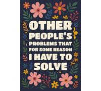 Other People’s Problems That For Some Reason I Have To Solve: Funny Workplace Gag Gift, Office Humor for Sarcastic Friends, Coworkers, Bosses, ... - 110 pages, 6x9 Blank Lined Notebook Journal