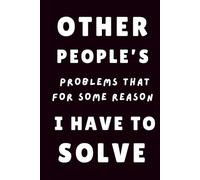 Other People’s Problems That For Some Reason I Have to Solve: Hardcover 160 simple lined pages 6 x 9 inches