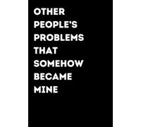 Other People’s Problems That Somehow Became Mine - Funny Notebook for Notes & Ideas | Humorous Office Journal: Funny Notebook for Notes, Ideas and ... Gift for Coworkers and Friends | Office Humor