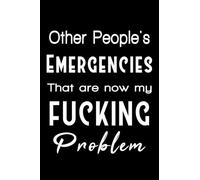 Other People's Emergencies That Are Now My Fucking Problem Notebook: Funny Novelty Gag Gift Notebook, Journal. Small 4X6 In Pocket Lined Notebook. ... To Carry. 60 Pages of Blank Lined Paper.