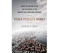 Other People's Money: Inside the Housing Crisis and the Demise of the Greatest Real Estate Deal Ever Made