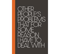 Other People's Problems That for Some Reason I Have to Deal With: Funny Lined Notebook for Helpers, Office Warriors, and Everyday Problem-Solvers | Perfect Gag Gift for Coworkers, Friends, and Family