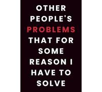 Other People's Problems That For Some Reason I Have To Solve: 6×9 Blank Lined Journal for Note-Taking, Diary, or Daily Planning - Funny Sarcastic Work ... Coworkers, Employees, Boss, and Adults.