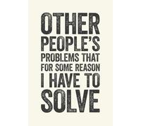 Other People's Problems That For Some Reason I Have To Solve: 6 x 9 Blank Lined Notebook Journal Cream - Funny Saying Sarcastic Work Gag Gift for Office Coworkers, Employees, Adults, Boss
