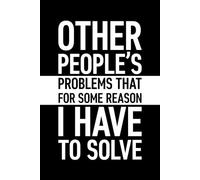 Other People's Problems That For Some Reason I Have To Solve: 6 x 9 Blank Lined Notebook with Funny Saying Black - Secret Santa Work Gag Gift for Men, ... Office Colleagues, Coworkers, Team, Boss