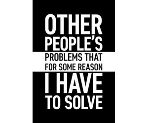 Other People's Problems That For Some Reason I Have To Solve: 6 x 9 Blank Lined Notebook with Funny Saying Black - Secret Santa Work Gag Gift for Men, ... Office Colleagues, Coworkers, Team, Boss