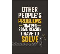 Other People's Problems That For Some Reason I Have To Solve: 6 x 9 Funny Notebook Journal - Lined Gift for Coworkers, Managers & Problem Solvers