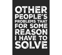 Other People's Problems That For Some Reason I Have To Solve: Blank Lined Journal Notebook, Funny Saying Sarcastic Work Gag Gift for Office Coworkers, ... Pages: Funny Sarcastic Quote Lined Notebook