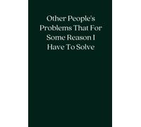 Other People's Problems That For Some Reason I Have To Solve: Blank Lined Notebook; Funny Workplace Gag Gift; Office Humor for Sarcastic Friends, Coworkers, Bosses and Employees