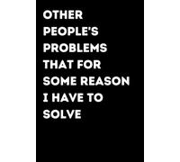 Other People's Problems That For Some Reason I Have To Solve - Funny Notebook for Notes & Ideas | Humorous Office Journal: Funny Notebook for Notes, ... Gift for Coworkers and Friends | Office Humor