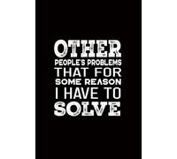 Other People's Problems That For Some Reason I Have To Solve: funny notebooks business work humor