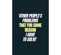 Other People's Problems That For Some Reason I Have To Solve: Humorous Notebook delight: The perfect surprise for colleagues, buddies, and loved ones! 120 pages, black lined.