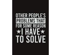 Other People's Problems That For Some Reason I Have To Solve Lined Notebook | Funny Workplace Gag Journal: Office Humor Saying For Co-Worker, Employee (Lined Pages Notebook)