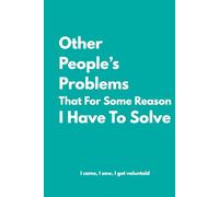Other People's Problems That For Some Reason I Have To Solve: Lined Notebook with Funny Quotes on each page, Perfect to the Office and Home | Gag Gift ... for Friends (The Inside Voice Collection)