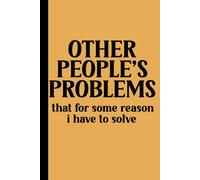 Other People's Problems That For Some Reason I Have To Solve Notebook: funny notebook for office , coworkers, team, colleagues