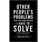 Other People's Problems That For Some Reason I Have To Solve Notebook: x 9 Blank Lined Notebook Journal - Clean Modern Notebook for Organized Moms Managing Daily Life and Responsibilities