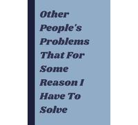 Other People's Problems That For Some Reason I Have To Solve: Perfect for Friends, Coworkers, and Anyone Who Fixes Everyone’s Drama