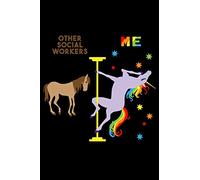 Other Social Workers Me: 6x9 120 Page Lined Composition Notebook Funny Fabulous Pole Dancing Rainbow Unicorn Social Worker Gift