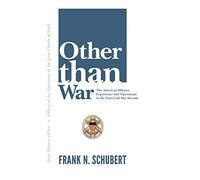 Other Than War: The American Military Experience and Operations in the Post-Cold War Decade