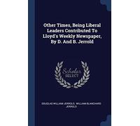 Other Times, Being Liberal Leaders Contributed To Lloyd's Weekly Newspaper, By D. And B. Jerrold