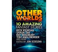 Other Worlds (feat. stories by Rick Riordan, Shaun Tan, Tom Angleberger, Ray Bradbury and more)