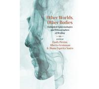 Other Worlds, Other Bodies : Embodied Epistemologies and Ethnographies of Healing