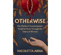 Otherwise: Five Myths of Transformation Told in Verse Through the Voices of Women