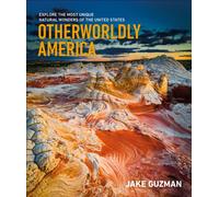 Otherworldly America : Explore the Most Unique Natural Wonders of the United States