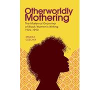 Otherworldly Mothering: The Maternal Grammar of Black Women's Writing, 1970-1990