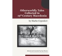 Otherworldly Tales Collected in 19th Century Macedonia by Marko Cepenkov: Selected and translated by Fay Thomev
