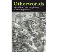 Otherworlds: Psychedelics and Exceptional Human Experience