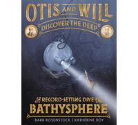 Otis and Will Discover the Deep : The Record-Setting Dive of the Bathysphere